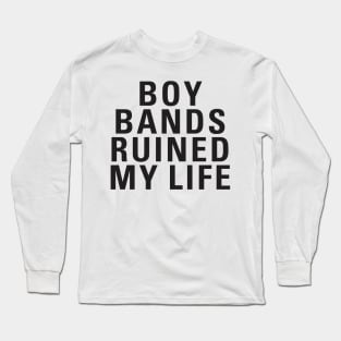 Boy Bands Ruined My Life Long Sleeve T-Shirt